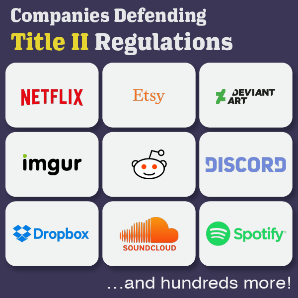 Companies Defending Title 2 Regulations. (Netflix, Etsy, Deviant Art, Imgur, Reddit, Discord, Dropbox, Soundcloud, Spotify, and hundreds more"