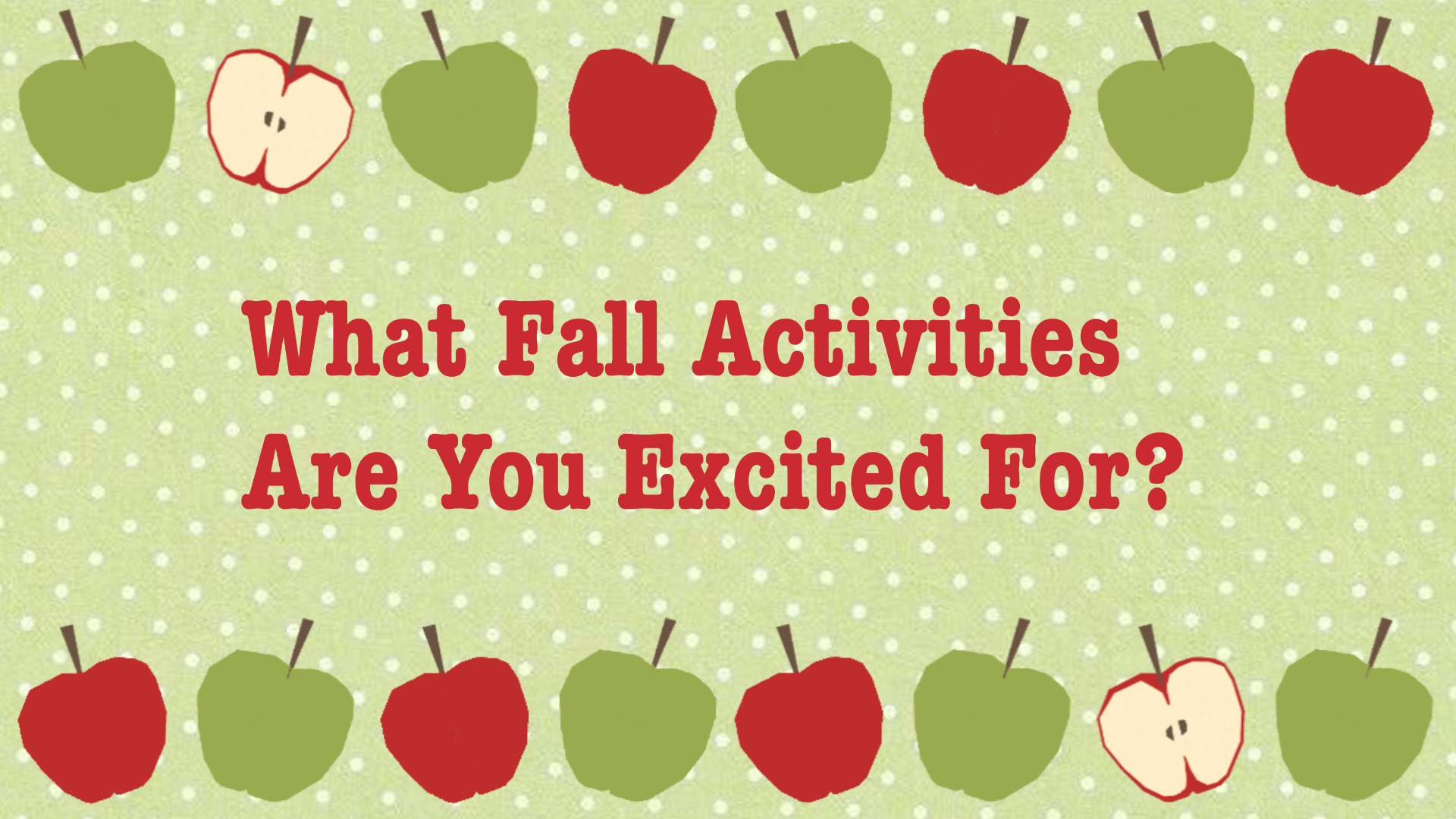Graphic with green and red apples lining the outer edges with the text "What fall activities are you excited for?" in the center.