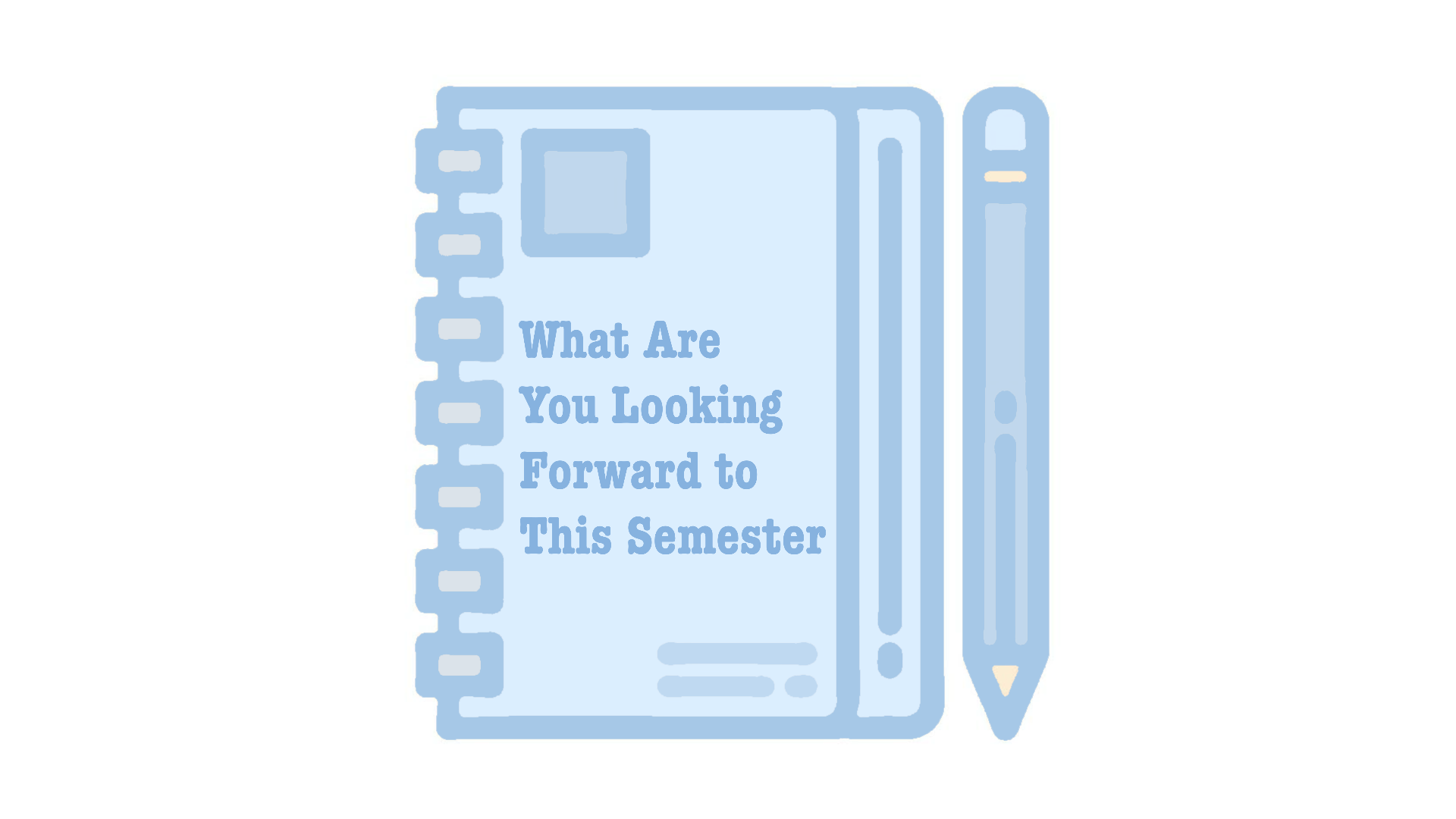 Graphic os a notebook and pencil with the question "What are you looking forward to this semester?" on the notebook.