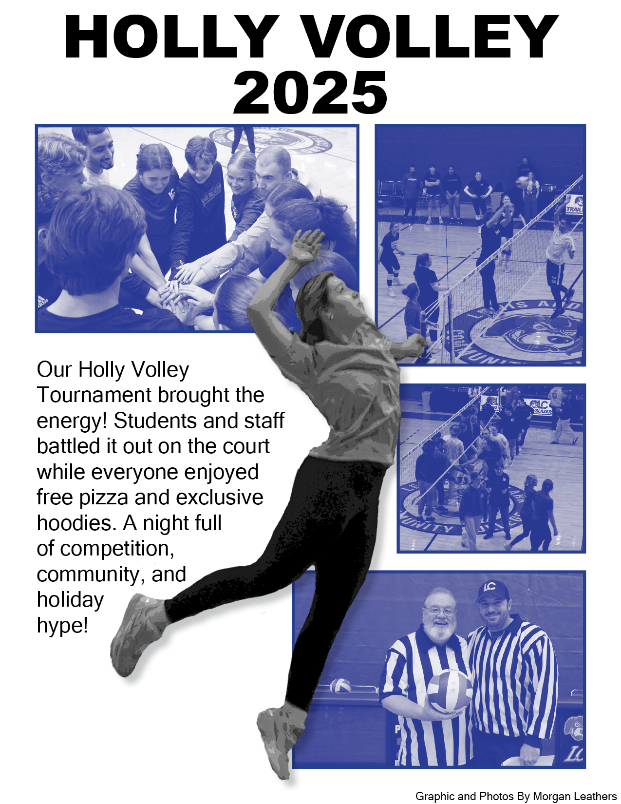 HOLLY VOLLY 2025 

 

Our Holly Volley Tournament brought the energy! Students and staff battled it out on the court while everyone enjoyed free pizza and exclusive hoodies. A night full of competition, community, and holiday hype!  